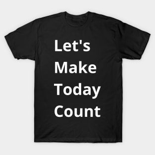 Let's Make Today Count T-Shirt